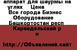 аппарат для шаурмы на углях. › Цена ­ 18 000 - Все города Бизнес » Оборудование   . Башкортостан респ.,Караидельский р-н